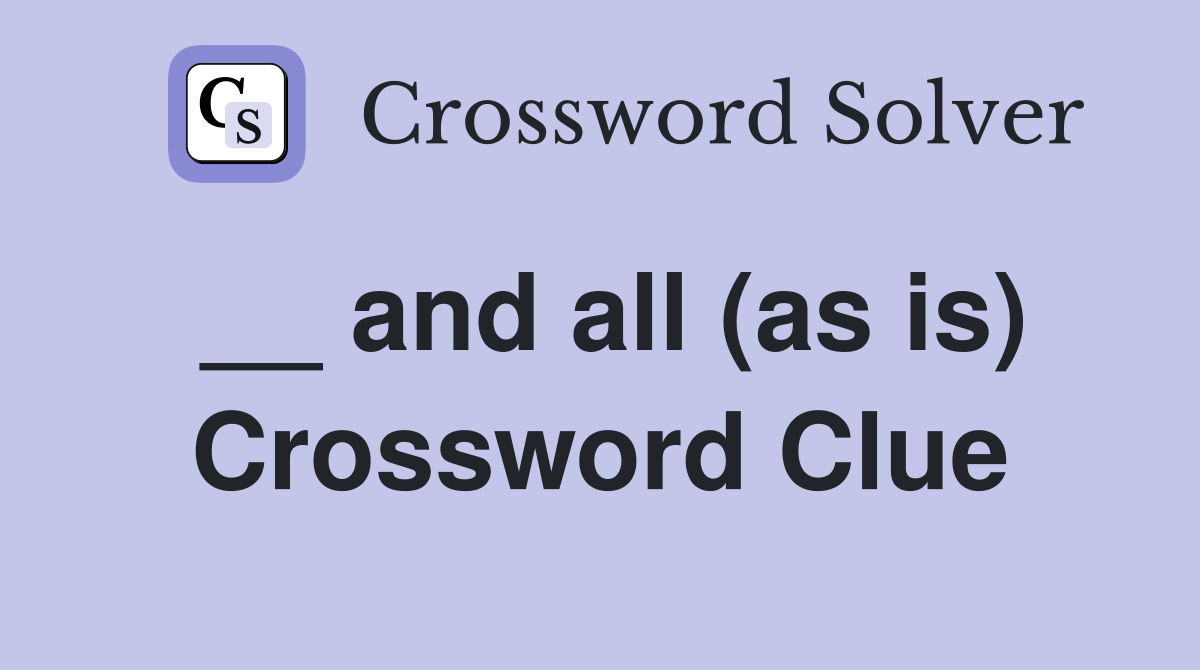 __ and all (as is) Crossword Clue