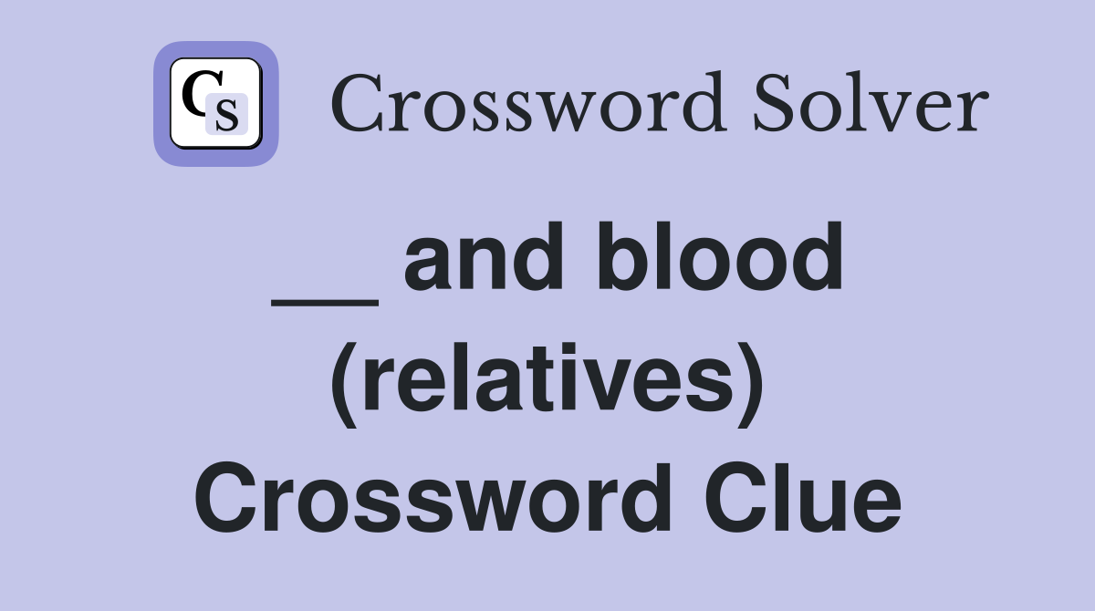 __ and blood (relatives) Crossword Clue