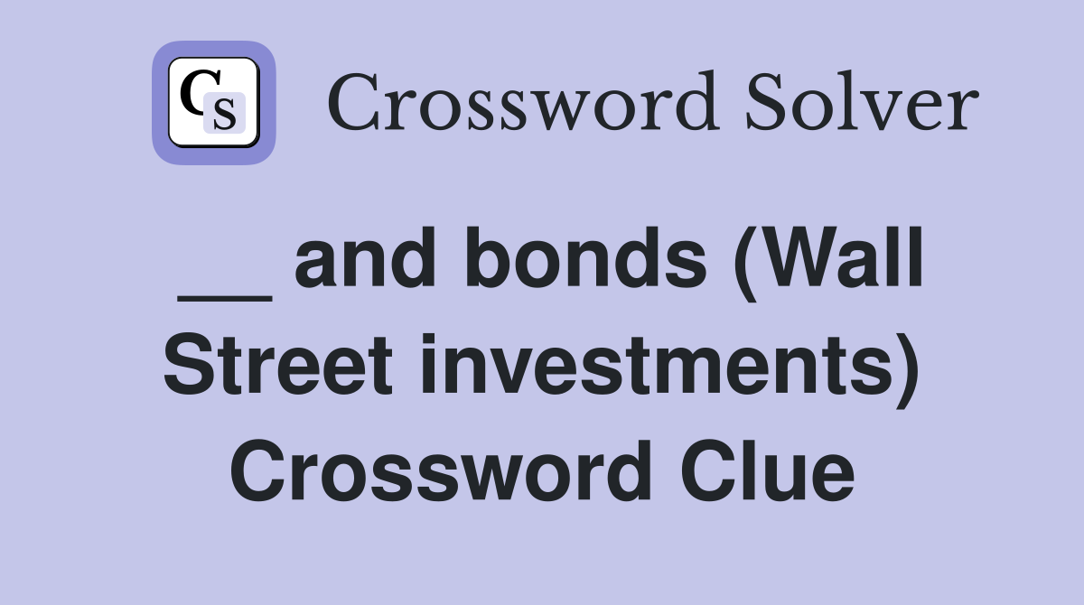 __ and bonds (Wall Street investments) Crossword Clue