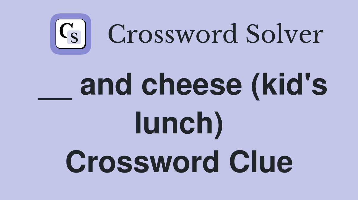 __ and cheese (kid's lunch) Crossword Clue
