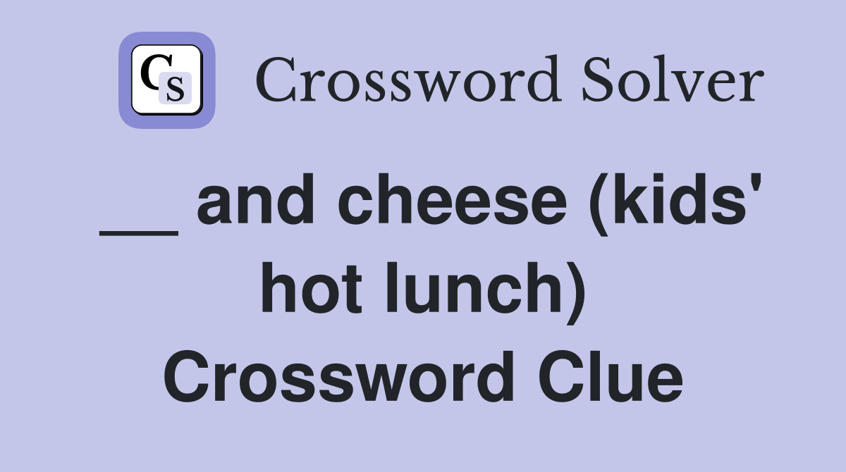 __ and cheese (kids' hot lunch) Crossword Clue