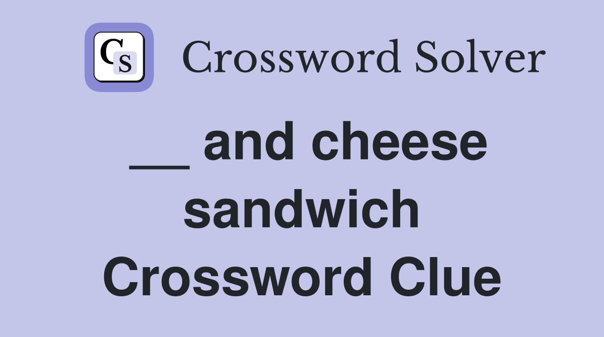 __ and cheese sandwich Crossword Clue