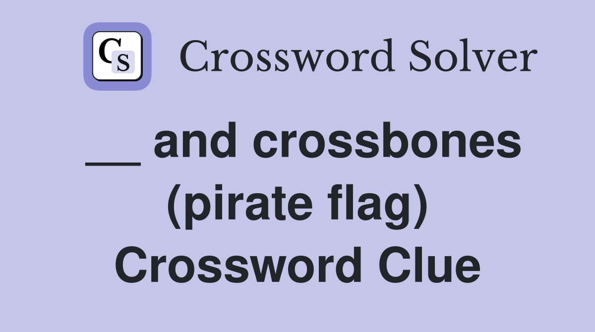 __ and crossbones (pirate flag) Crossword Clue