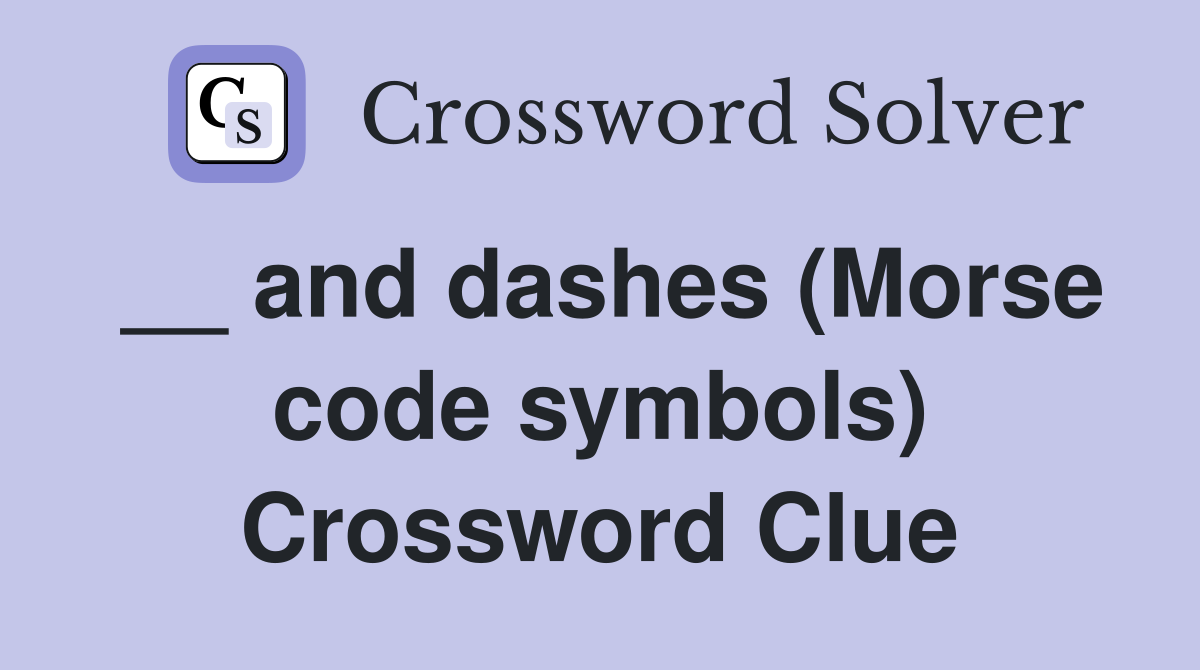 __ and dashes (Morse code symbols) Crossword Clue