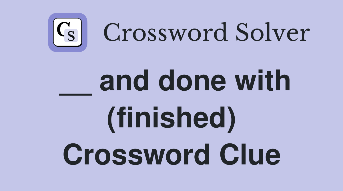 __ and done with (finished) Crossword Clue