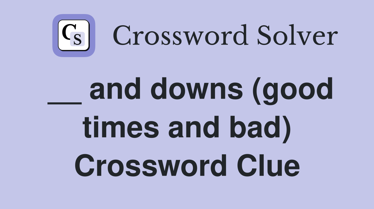 __ and downs (good times and bad) Crossword Clue