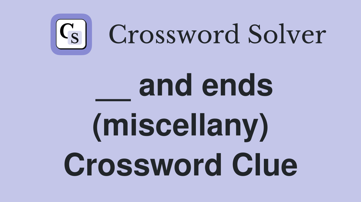 __ and ends (miscellany) Crossword Clue