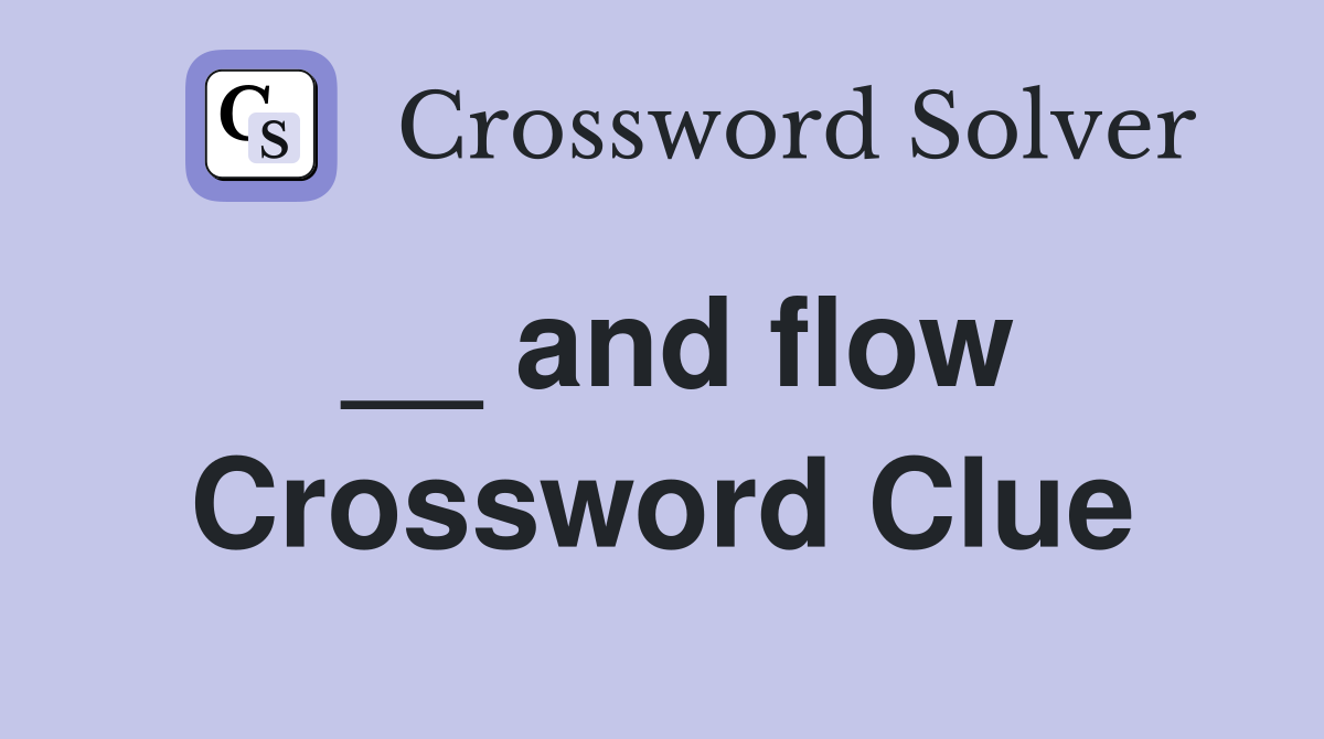__ and flow Crossword Clue