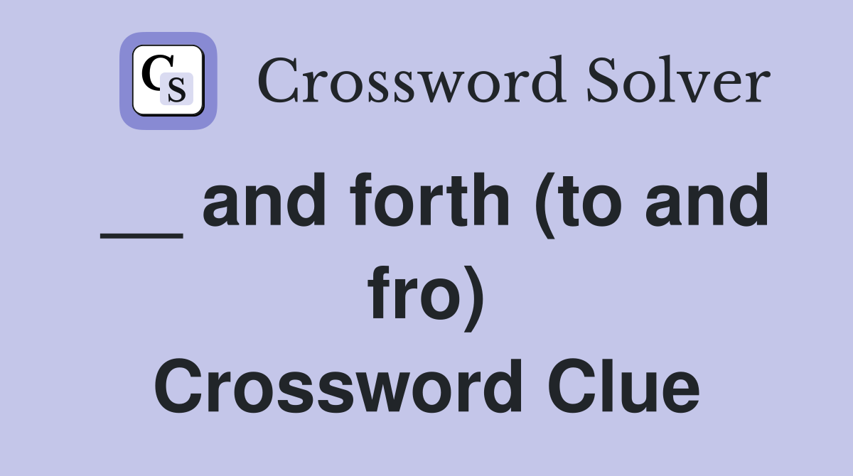 __ and forth (to and fro) Crossword Clue