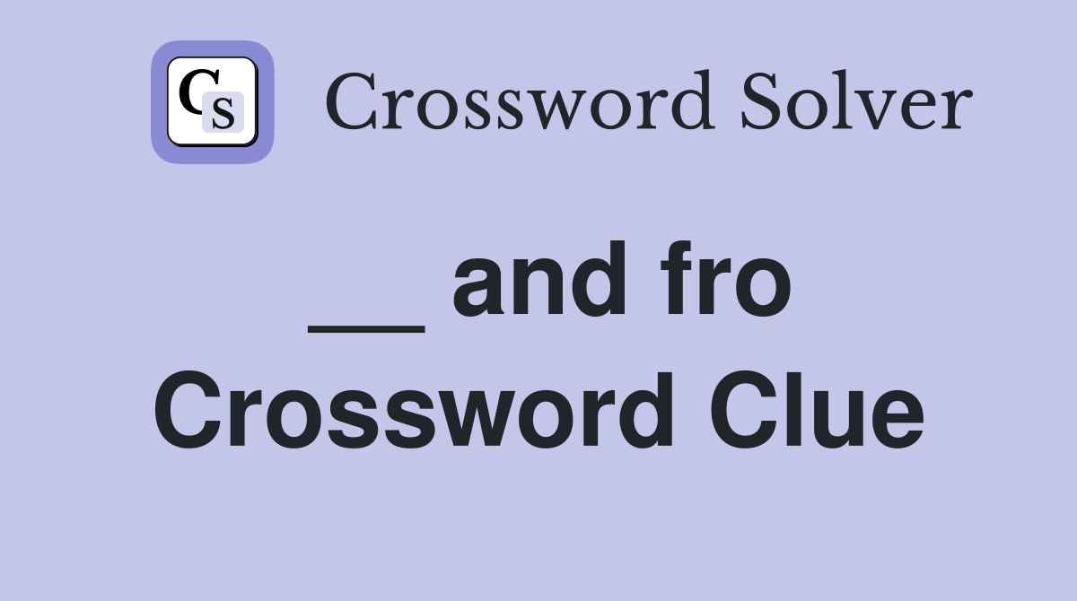 __ and fro Crossword Clue