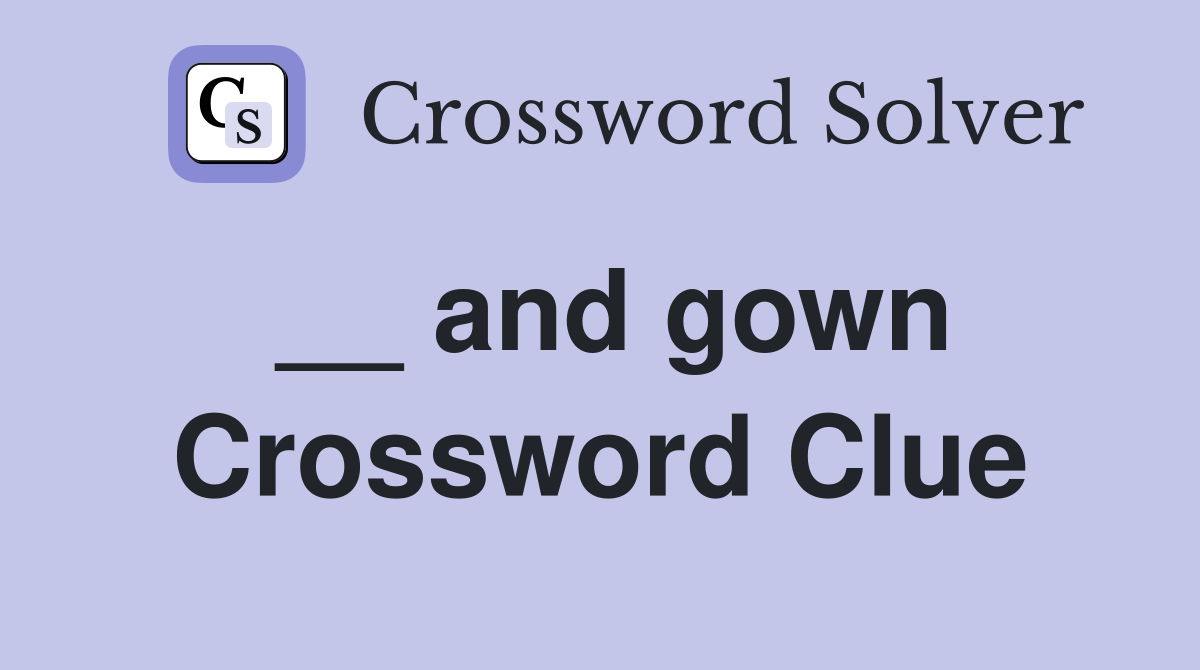 __ and gown Crossword Clue
