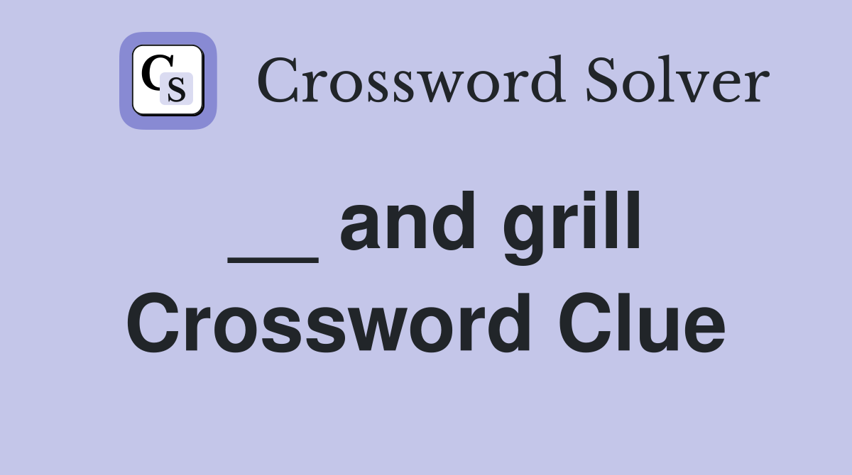 __ and grill Crossword Clue