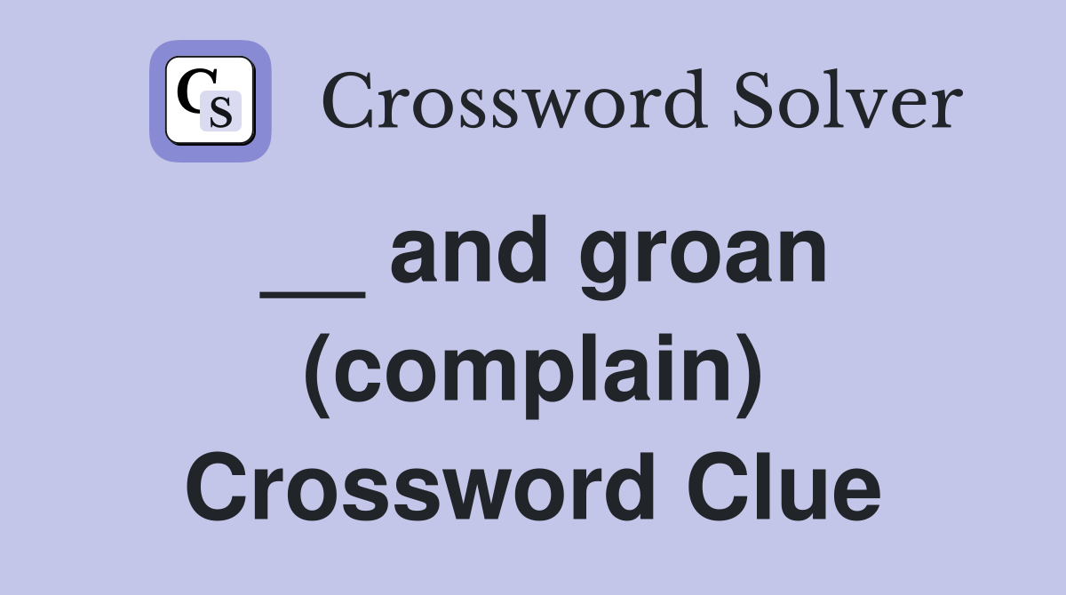 __ and groan (complain) Crossword Clue