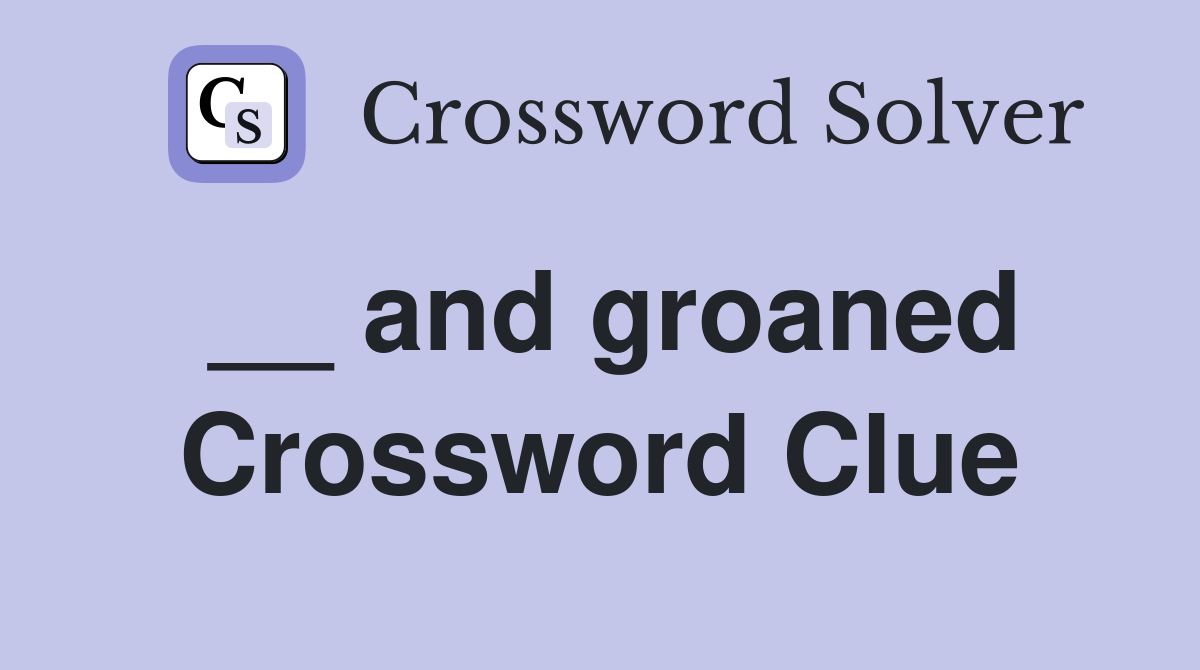 __ and groaned Crossword Clue