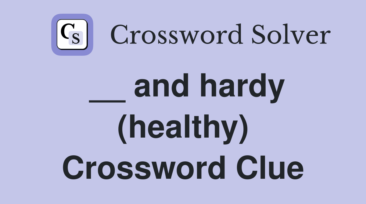 __ and hardy (healthy) Crossword Clue