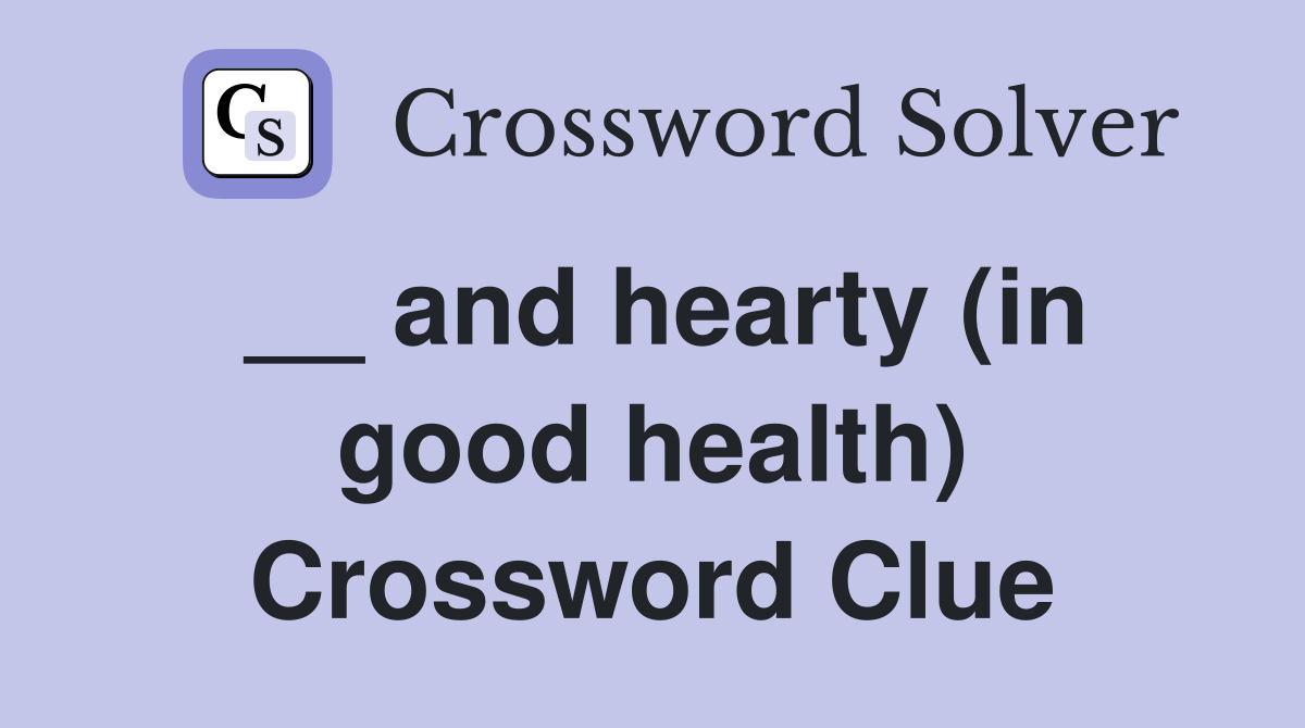 __ and hearty (in good health) Crossword Clue