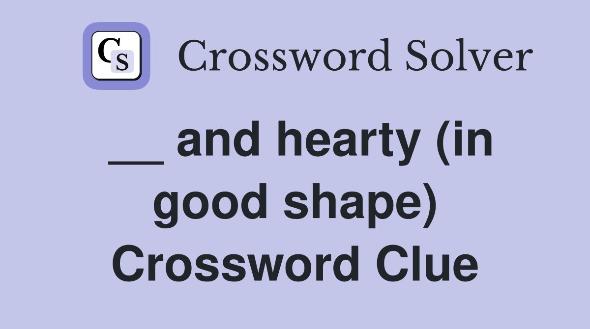 __ and hearty (in good shape) Crossword Clue