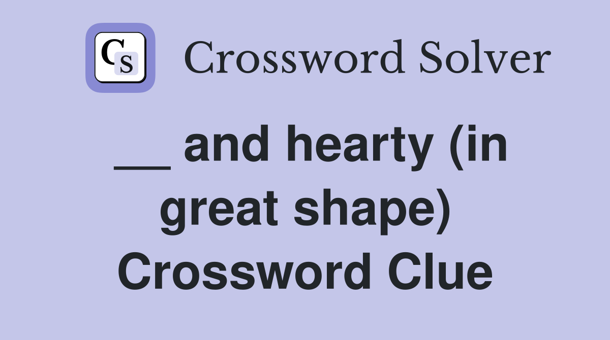 __ and hearty (in great shape) Crossword Clue