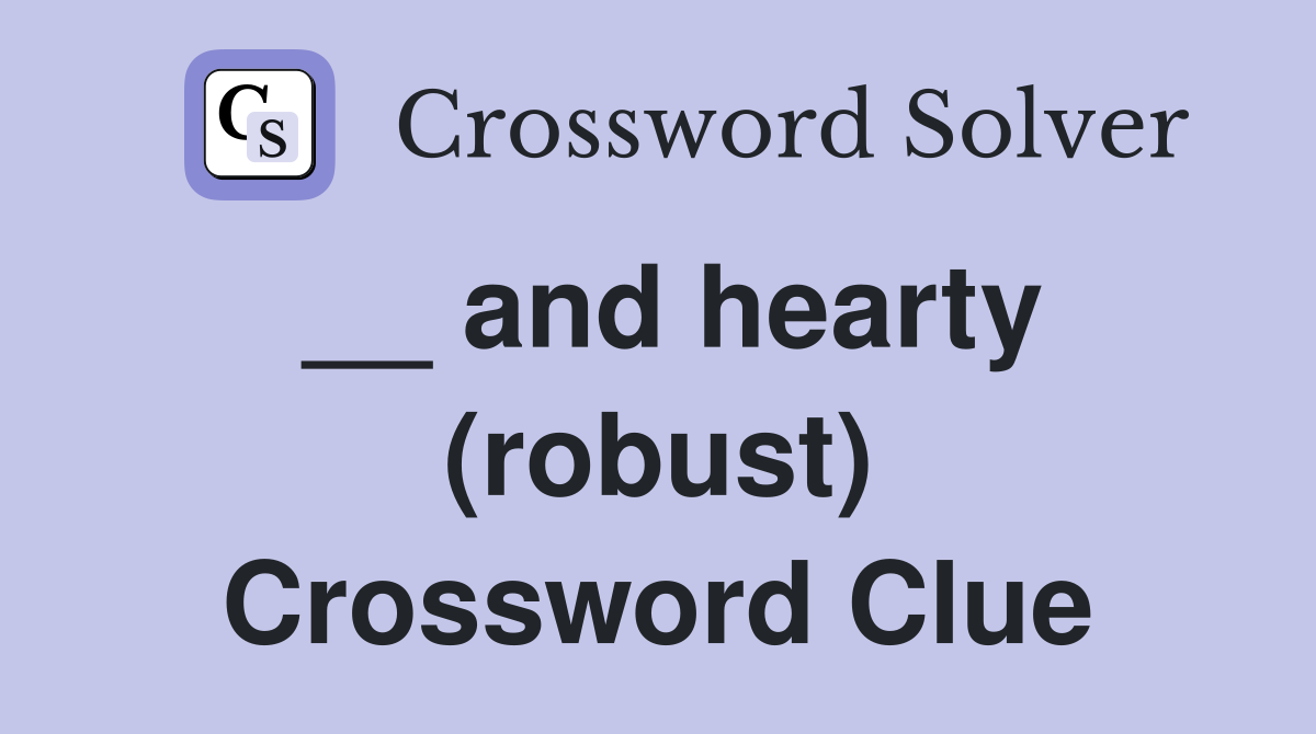 __ and hearty (robust) Crossword Clue