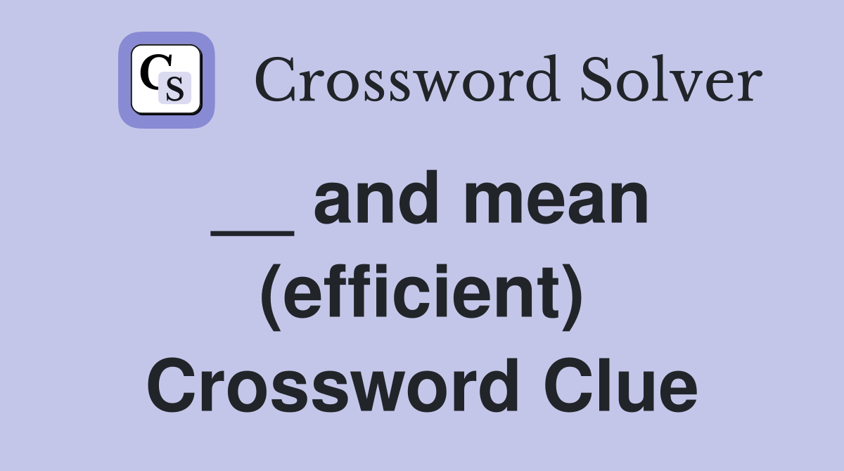 __ and mean (efficient) Crossword Clue