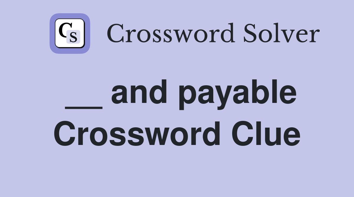 __ and payable Crossword Clue