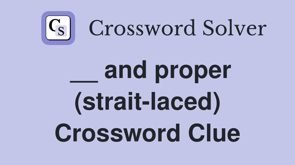 __ and proper (strait-laced) Crossword Clue