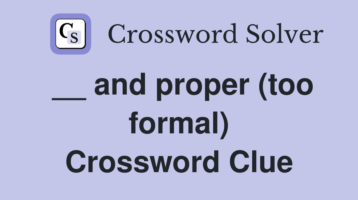 __ and proper (too formal) Crossword Clue