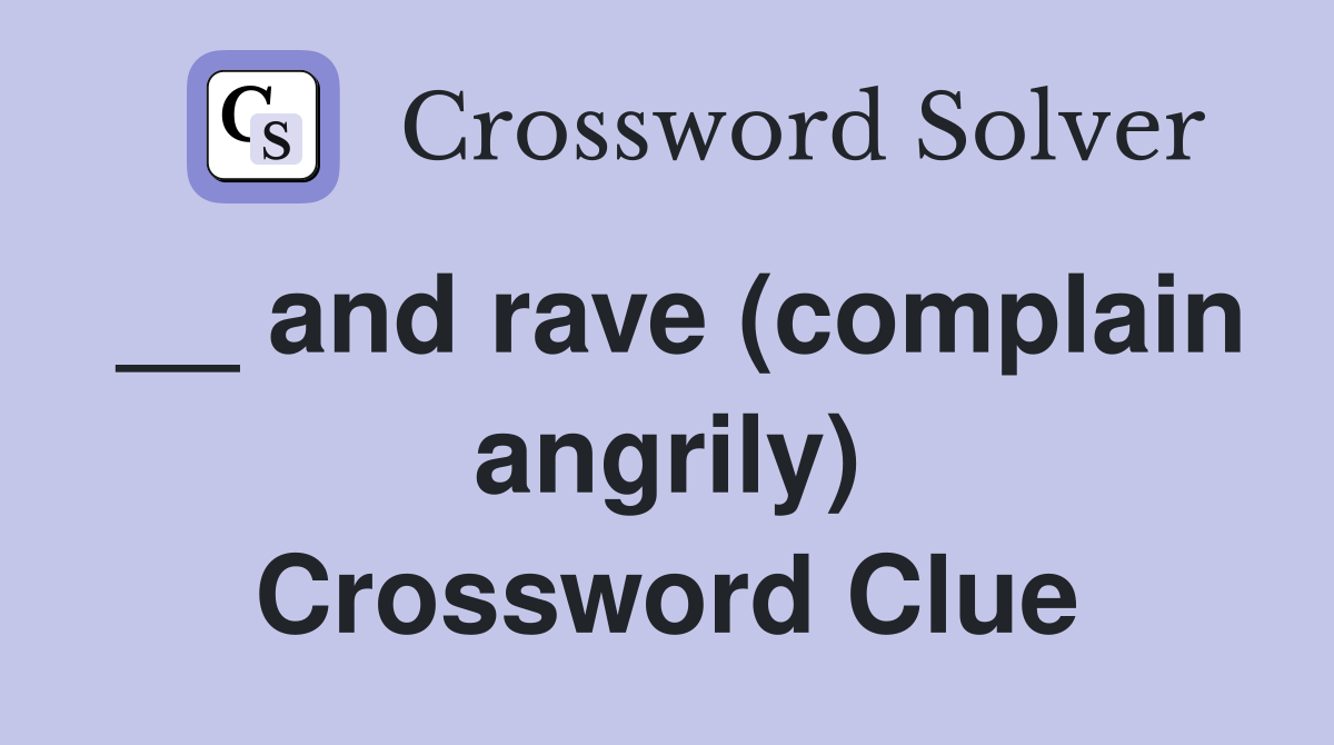 __ and rave (complain angrily) Crossword Clue