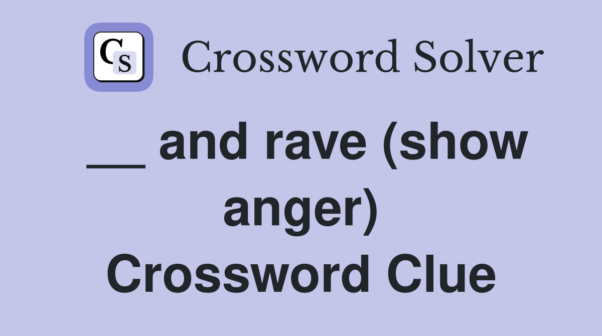 __ and rave (show anger) Crossword Clue