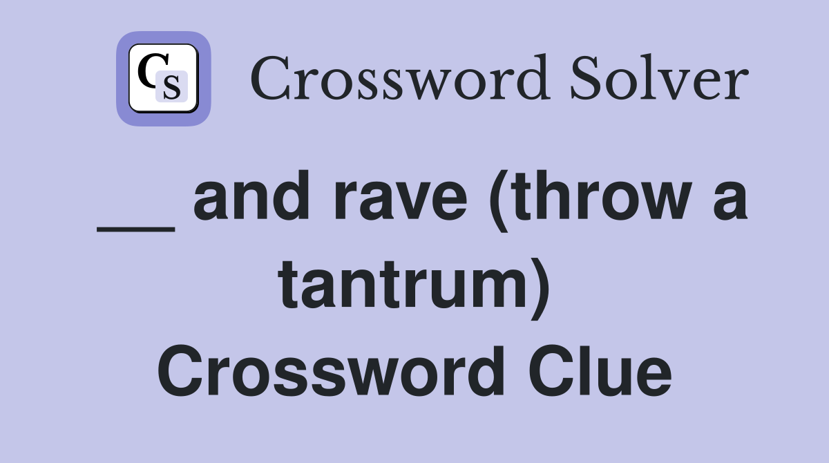 __ and rave (throw a tantrum) Crossword Clue