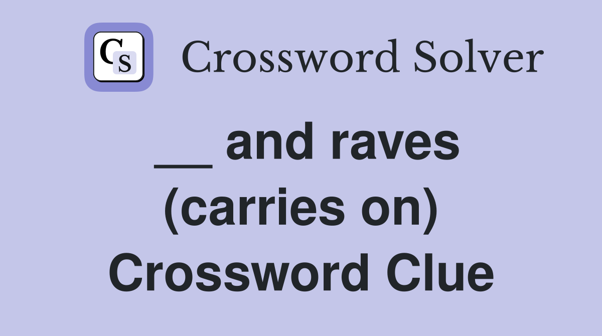 __ and raves (carries on) Crossword Clue