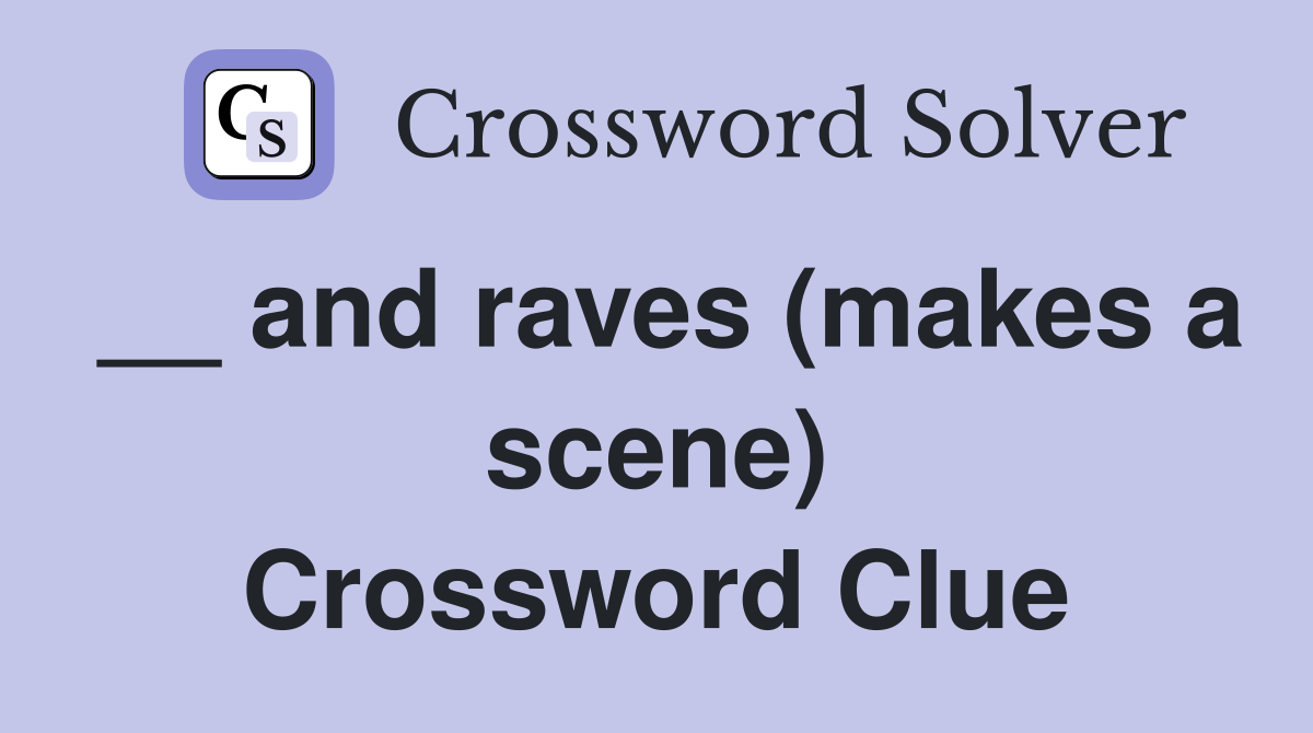 __ and raves (makes a scene) Crossword Clue