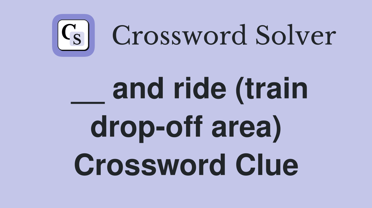 __ and ride (train drop-off area) Crossword Clue
