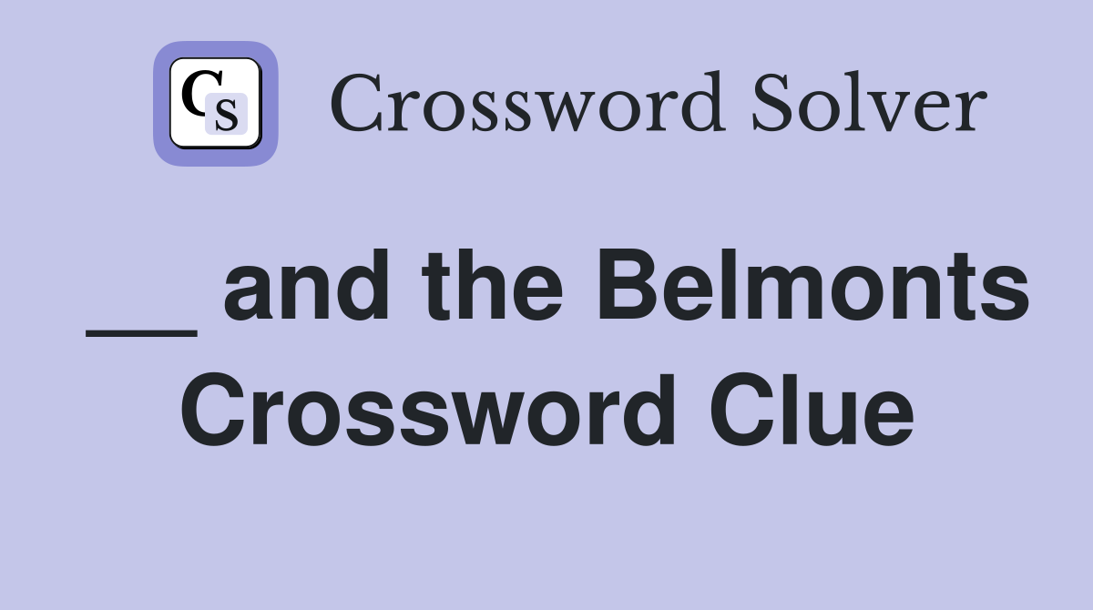 __ and the Belmonts Crossword Clue