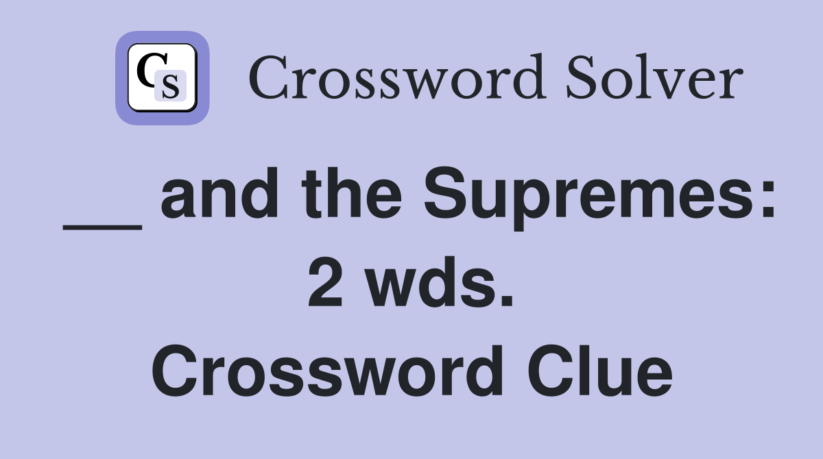 __ and the Supremes: 2 wds. Crossword Clue