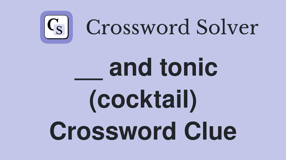 __ and tonic (cocktail) Crossword Clue