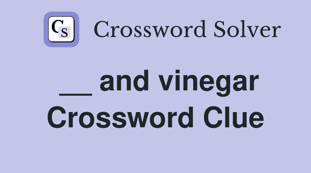 __ and vinegar Crossword Clue