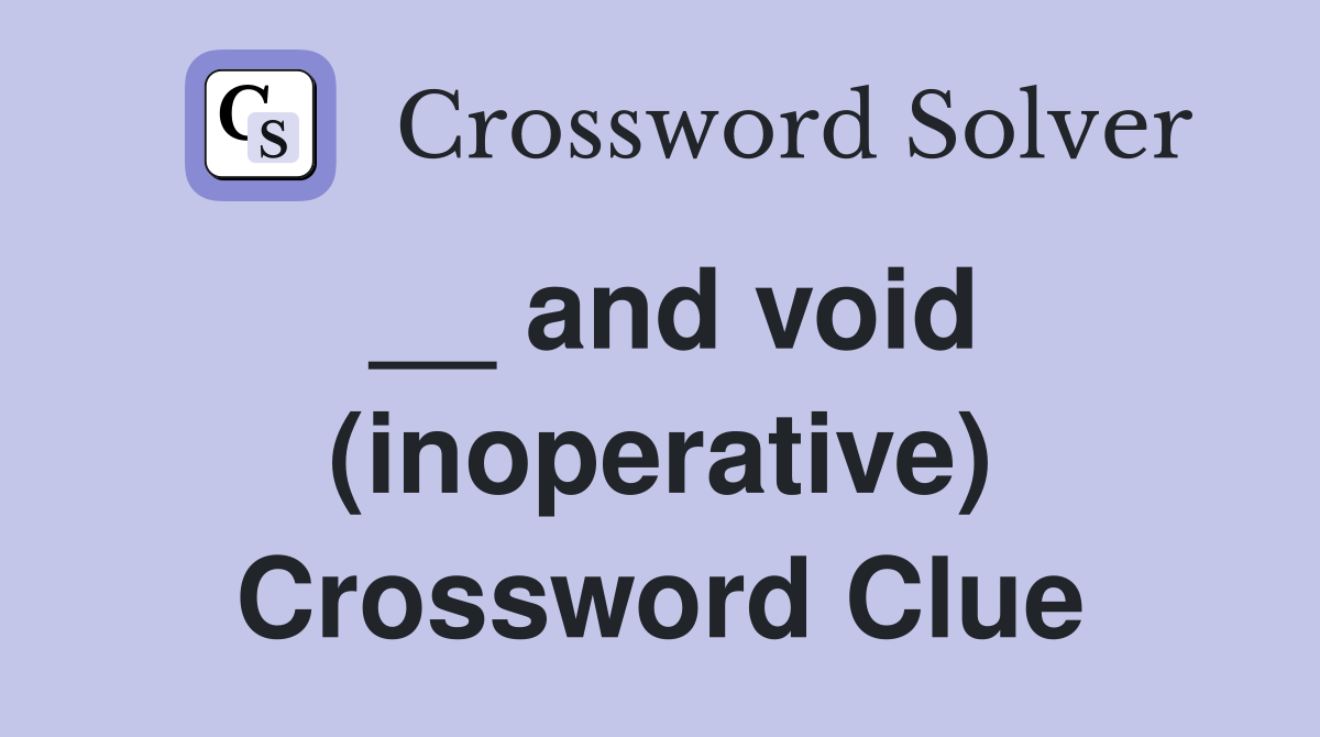 __ and void (inoperative) Crossword Clue