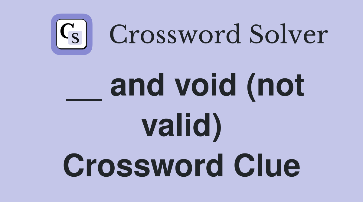 __ and void (not valid) Crossword Clue