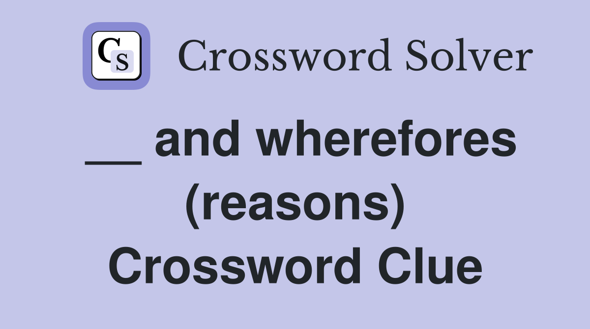 __ and wherefores (reasons) Crossword Clue