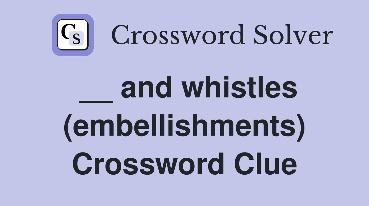 __ and whistles (embellishments) Crossword Clue