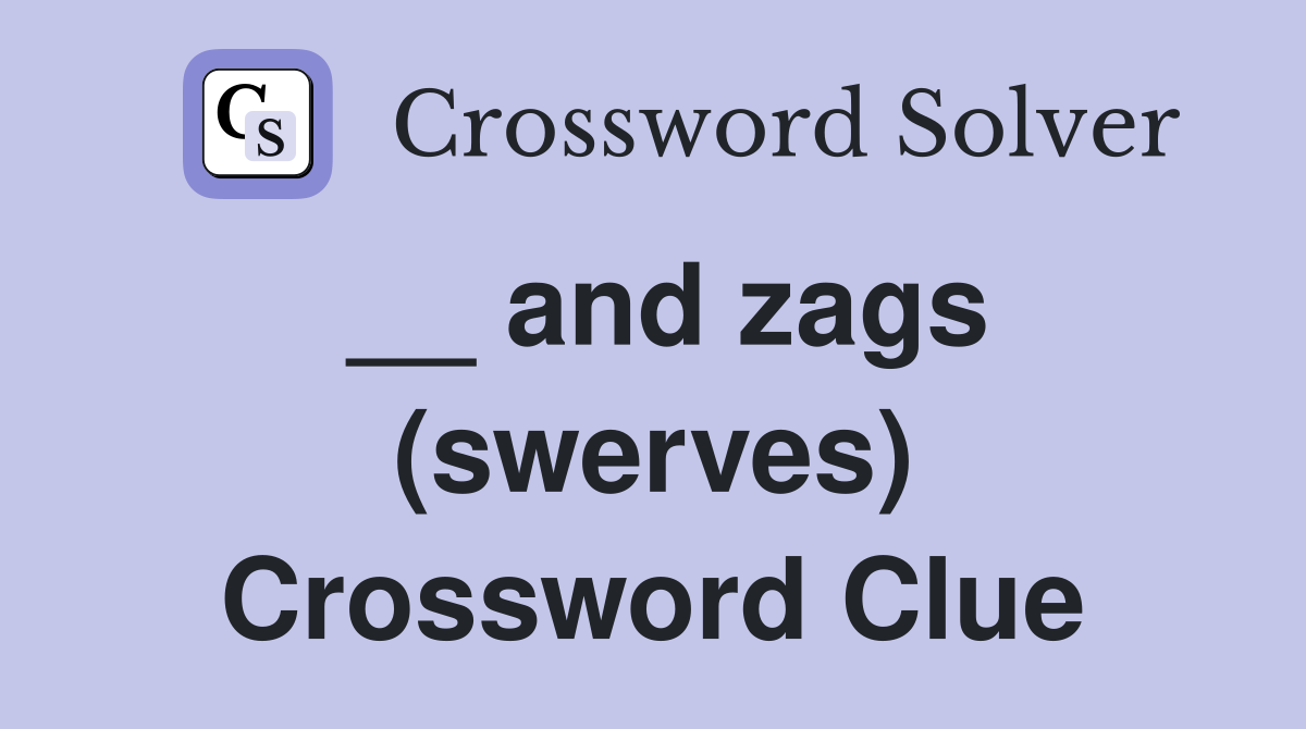 __ and zags (swerves) Crossword Clue