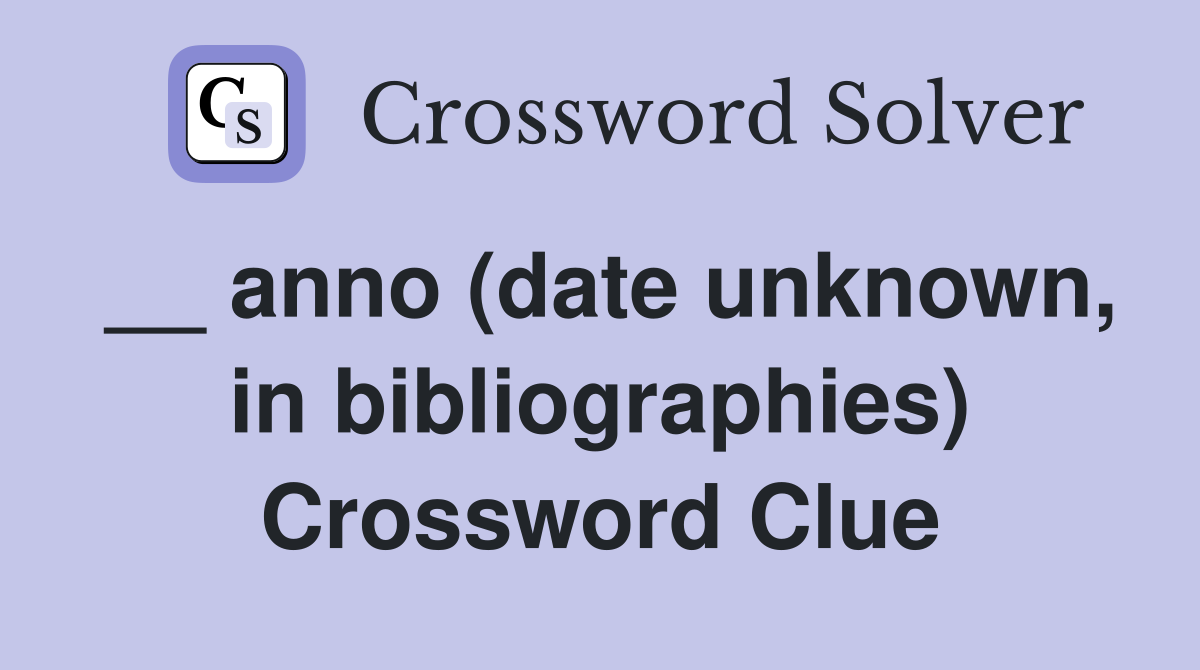 __ anno (date unknown, in bibliographies) Crossword Clue