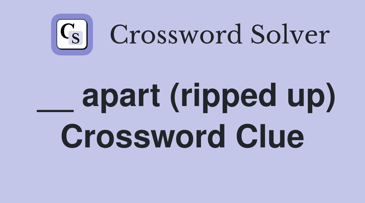 __ apart (ripped up) Crossword Clue
