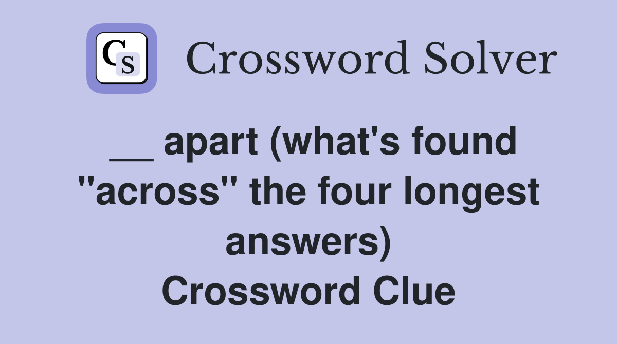 __ apart (what's found ''across'' the four longest answers) Crossword Clue