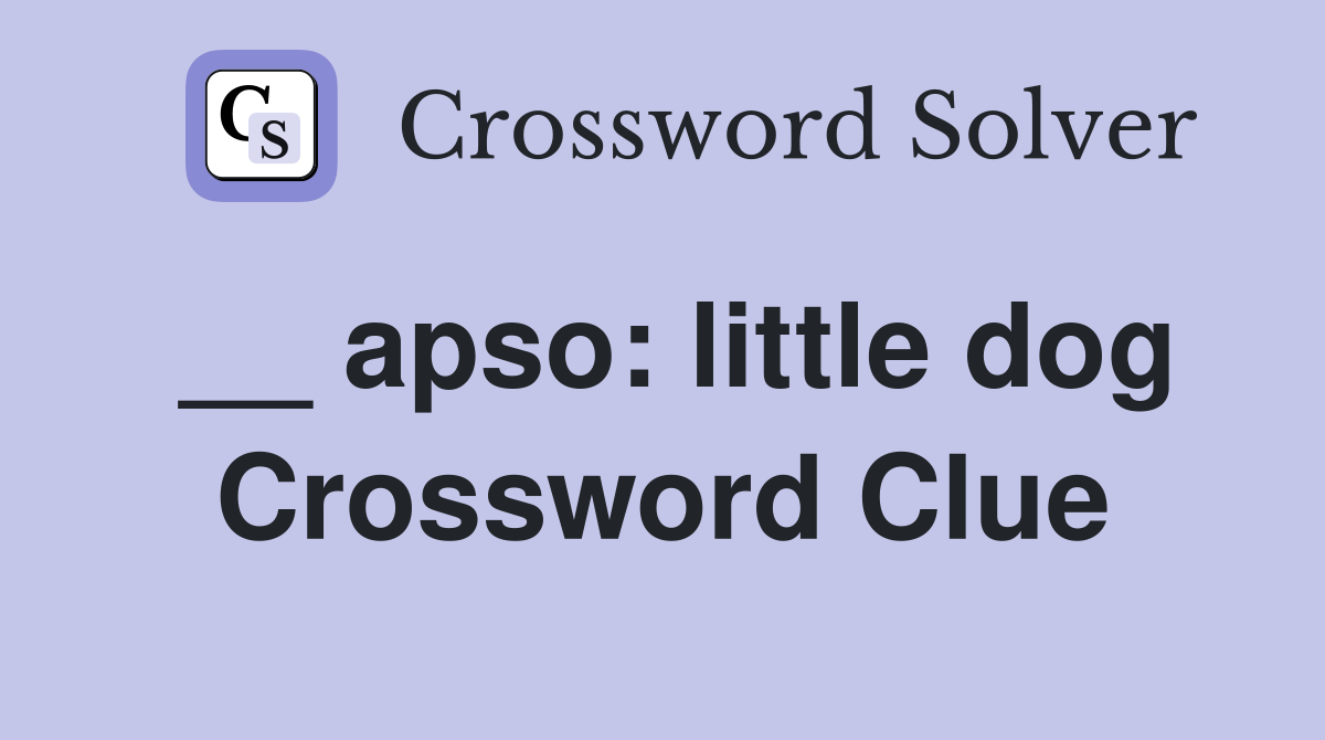 __ apso: little dog Crossword Clue
