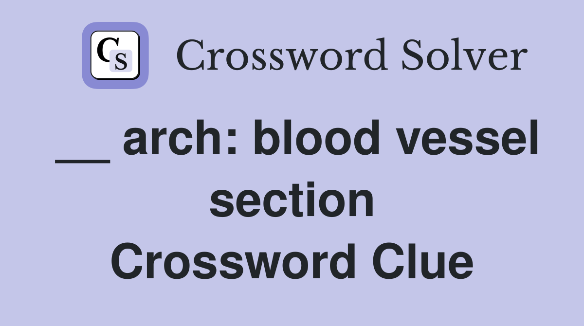 __ arch: blood vessel section Crossword Clue
