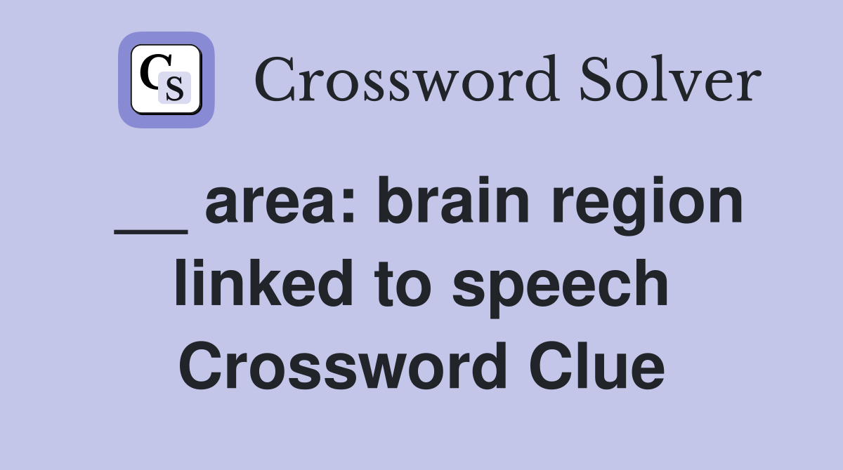 __ area: brain region linked to speech Crossword Clue