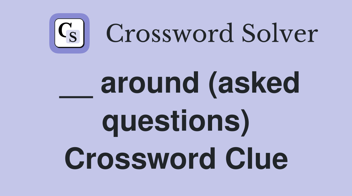 __ around (asked questions) Crossword Clue