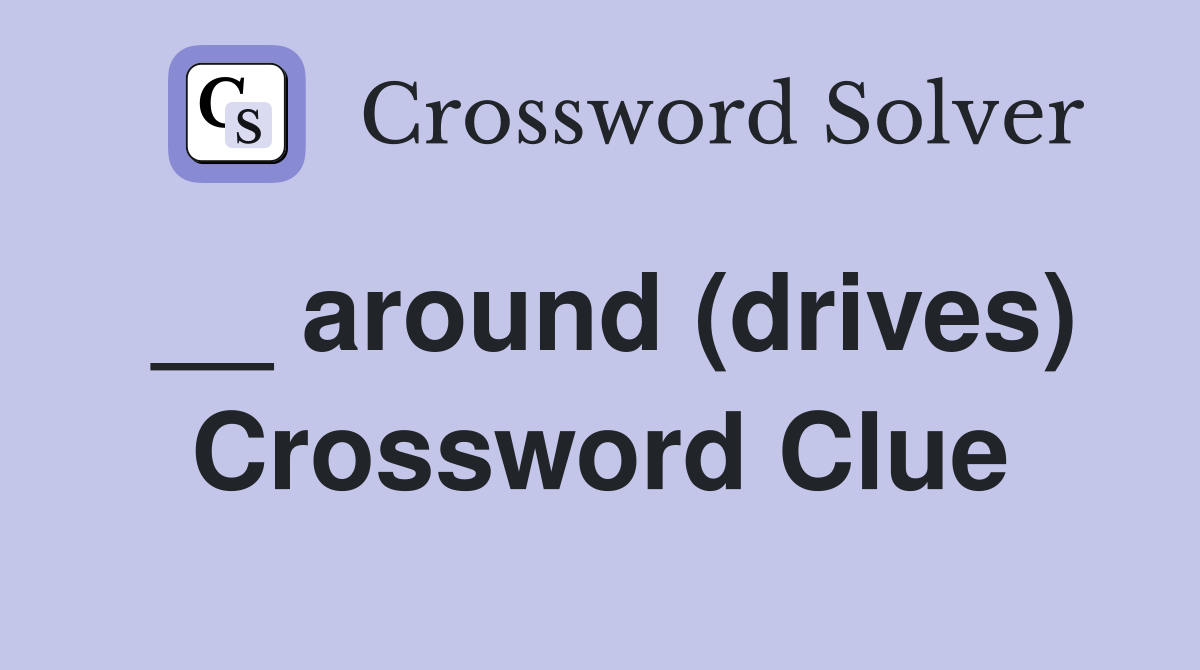 __ around (drives) Crossword Clue
